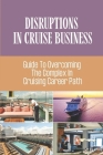 Disruptions In Cruise Business: Guide To Overcoming The Complex In Cruising Career Path: Ship Business Solution By Kraig Preuitt Cover Image