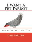 I Want A Pet Parrot By Gail Forsyth Cover Image