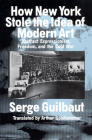 How New York Stole the Idea of Modern Art By Serge Guilbaut, Arthur Goldhammer (Translated by) Cover Image