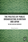 The Politics of Public Broadcasting in Britain and Japan: The BBC and NHK Compared (Media) By Henry Laurence Cover Image