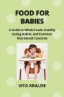 Food for Babies: A Guide to Whole Foods, Healthy Eating Habits, and Common Nutritional Concerns Cover Image