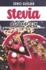 Zero Sugar Stevia Cookbook: Delicious Sugar-Free Stevia Recipes That Are Naturally Sweet Cover Image