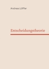 Entscheidungstheorie: Vorlesung Freie Universität Berlin By Andreas Löffler Cover Image