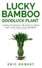 Lucky Bamboo Goodluck Plant: Complete Manual on How to Grow and Care for Lucky Bamboo By Eric Robert Cover Image