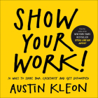 Show Your Work! 10 Ways to Show Your Creativity and Get Discovered: 10 Ways to Share Your Creativity and Get Discovered By Austin Kleon Cover Image