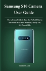 Samsung S10 camera user guide: The advance guide to take your prefect pictures and videos with your Samsung galaxy S10, S10plus and S10e By Richards Arao Cover Image