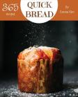 Quick Bread 365: Enjoy 365 Days with Amazing Quick Bread Recipes in Your Own Quick Bread Cookbook! [cornbread Recipes, Cornbread Cookbo Cover Image