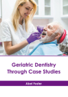 Geriatric Dentistry Through Case Studies By Abel Foster (Editor) Cover Image
