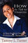 How to Talk to Strangers a Step-By-Step Guide to Professional Networking By Tammy L. Turner Cover Image