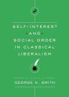 Self-Interest and Social Order in Classical Liberalism (Essays of George H. Smith #3) By George H. Smith Cover Image
