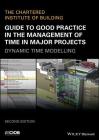 Guide to Good Practice in the Management of Time in Major Projects: Dynamic Time Modelling Cover Image