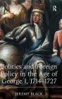 Politics and Foreign Policy in the Age of George I, 1714-1727 By Jeremy Black Cover Image