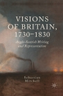 Visions of Britain, 1730-1830: Anglo-Scottish Writing and Representation By Sebastian Mitchell Cover Image