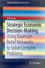 Strategic Economic Decision-Making: Using Bayesian Belief Networks to Solve Complex Problems (Springerbriefs in Statistics #9) Cover Image