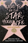 How To Be The Star Of Your Life: Lessons From Hollywood & Beyond By Anita Rosenberg Cover Image