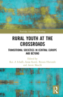 Rural Youth at the Crossroads: Transitional Societies in Central Europe and Beyond (Routledge Advances in Sociology) By Sanja Stanic (Editor), Renata Horvatek (Editor), Annie Maselli (Editor) Cover Image