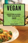 Vegan 2022: Healthy and Delicious Plant-Based Recipes By Mariah Harts Cover Image