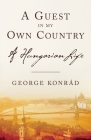 A Guest in My Own Country: A Hungarian Life By George Konrad Cover Image