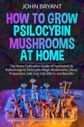 How to Grow Psilocybin Mushrooms at Home: The Home Cultivation Guide of Psychedelic & Hallucinogenic Psilocybin Magic Mushrooms, Doses Preparation, Sa By John Bryant Cover Image