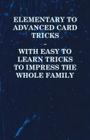 Elementary to Advanced Card Tricks - With Easy to Learn Tricks to Impress the Whole Family By Anon Cover Image
