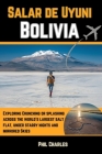 Salar de Uyuni Bolivia: Exploring Crunching or splashing across the world's largest salt flat, under starry nights and mirrored skies By Phil Charles Cover Image
