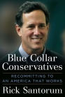 Blue Collar Conservatives: Recommitting to an America That Works By Rick Santorum Cover Image