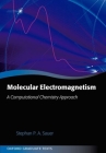 Molecular Electromagnetism: A Computational Chemistry Approach (Oxford Graduate Texts) By Stephan P. a. Sauer Cover Image