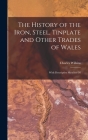 The History of the Iron, Steel, Tinplate and Other Trades of Wales: With Descriptive Sketches Of Cover Image