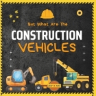 But What Are The Construction Vehicles?: A fun picture book about Dump Truck, Tractor, Excavator, Truck, Bulldozers and Many More Heavy Machinery For By Mlouds Books Cover Image