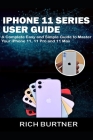 iPhone 11 Series User Guide: A Complete Easy and Simple Guide to Master Your iPhone 11, 11 Pro and 11 Max Cover Image