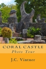 Coral Castle: Photo Tour By J. C. Vintner Cover Image