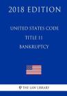 United States Code - Title 11 - Bankruptcy (2018 Edition) By The Law Library Cover Image
