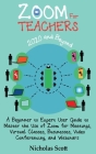 Zoom for Teachers (2020 and Beyond): A Beginner to Expert User Guide to Master the Use of Zoom for Meetings, Virtual Classes, Businesses, Video Confer Cover Image
