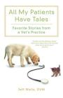All My Patients Have Tales: Favorite Stories from a Vet's Practice Cover Image