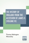 The History Of England From The Accession Of James II. (Volume IV): With A Memoir By Rev. H. H. Milman In Volume I (In Five Volumes, Vol. IV.) By Thomas Babington Macaulay, H. H. Milman (Memoir by) Cover Image