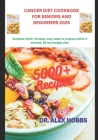Cancer Diet Cookbook for Seniors and Beginners 2024: Simplest deliciously 5000+ Recipes, comprehensive plan, easy steps to prepare within 4 minutes, $ By Alex Hobbs Cover Image