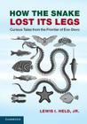 How the Snake Lost Its Legs: Curious Tales from the Frontier of Evo-Devo By Jr. Held, Lewis I. Cover Image