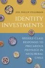 Identity Investments: Middle-Class Responses to Precarious Privilege in Neoliberal Chile (Culture and Economic Life) By Joel Stillerman Cover Image
