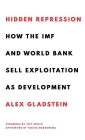 Hidden Repression: How the IMF and World Bank Sell Exploitation as Development By Alex Gladstein, Jeff Booth (Foreword by), Farida Nabourema (Afterword by) Cover Image