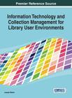 Information Technology and Collection Management for Library User Environments (Premier Reference Source) Cover Image