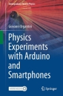 Physics Experiments with Arduino and Smartphones (Undergraduate Texts in Physics) By Giovanni Organtini Cover Image