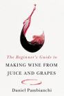 The Beginner's Guide to Making Wine From Juice and Grapes Cover Image