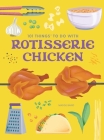 101 Things to Do with Rotisserie Chicken, New Edition By Madge Baird Cover Image