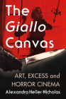 The Giallo Canvas: Art, Excess and Horror Cinema By Alexandra Heller-Nicholas Cover Image
