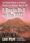 A Day in Hell on the DMZ: The Rocket Attack on Firebase Charlie 2 in Vietnam, May 21, 1971 By Lou Pepi Cover Image