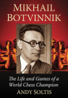 Mikhail Botvinnik: The Life and Games of a World Chess Champion By Andy Soltis Cover Image
