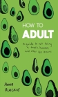 How to Adult: A Guide to Not Being a Trash Human, and Other Life Lessons By Anna Blackie Cover Image
