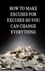 How To Make Excuses For Excuses So You Can Change Everything Cover Image