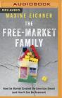 The Free-Market Family: How the Market Crushed the American Dream (and How It Can Be Restored) By Maxine Eichner, Jane Oppenheimer (Read by) Cover Image