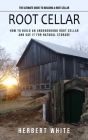 Root Cellar: The Ultimate Guide to Building a Root Cellar (How to Build an Underground Root Cellar and Use It for Natural Storage) Cover Image